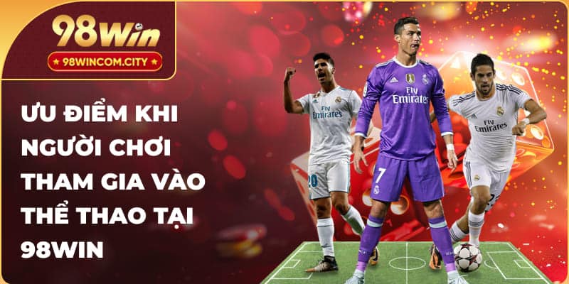Ưu điểm khi người chơi tham gia vào thể thao tại 98Win