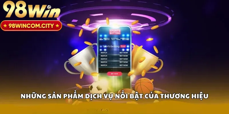 Dịch vụ và sản phẩm 98Win nổi bật