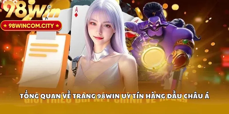 Giới thiệu tổng quan về trang 98Win uy tín hàng đầu Châu Á